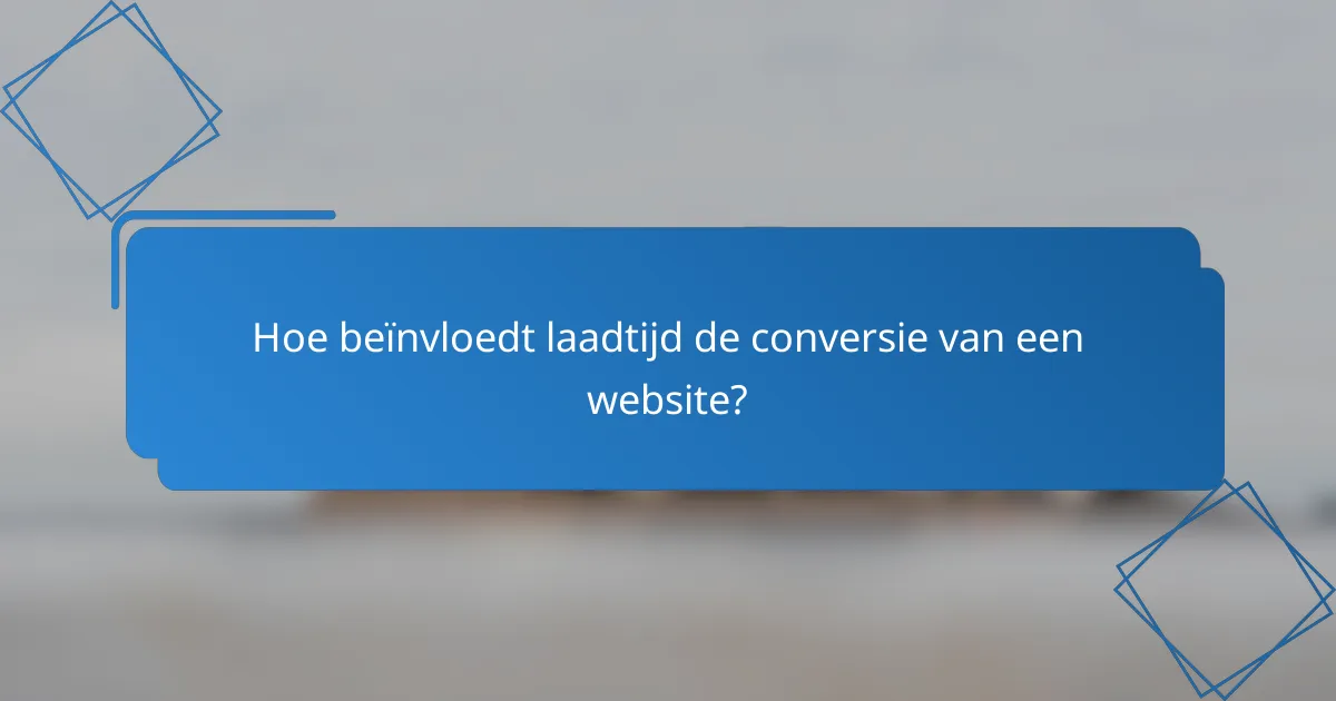 Hoe beïnvloedt laadtijd de conversie van een website?