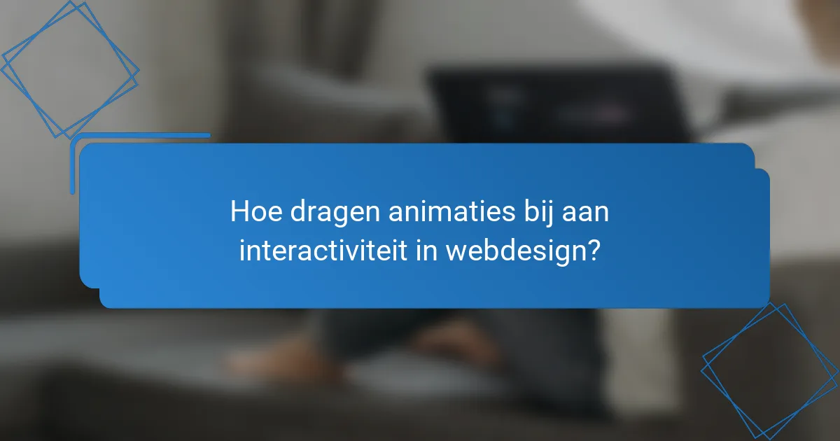 Hoe dragen animaties bij aan interactiviteit in webdesign?