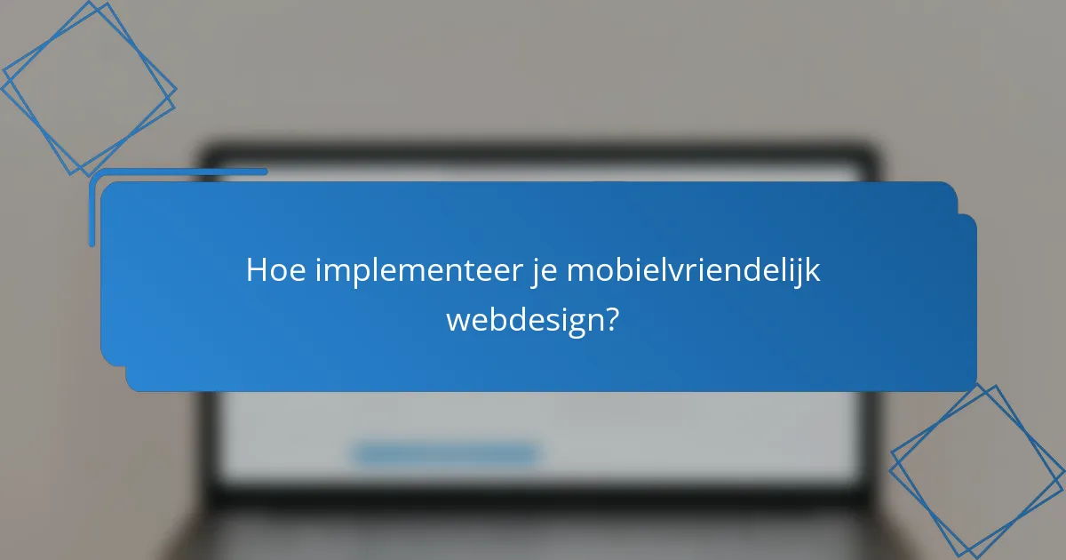 Hoe implementeer je mobielvriendelijk webdesign?