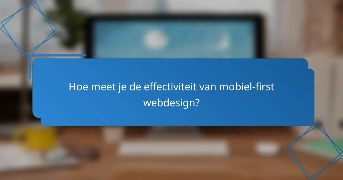 Hoe meet je de effectiviteit van mobiel-first webdesign?