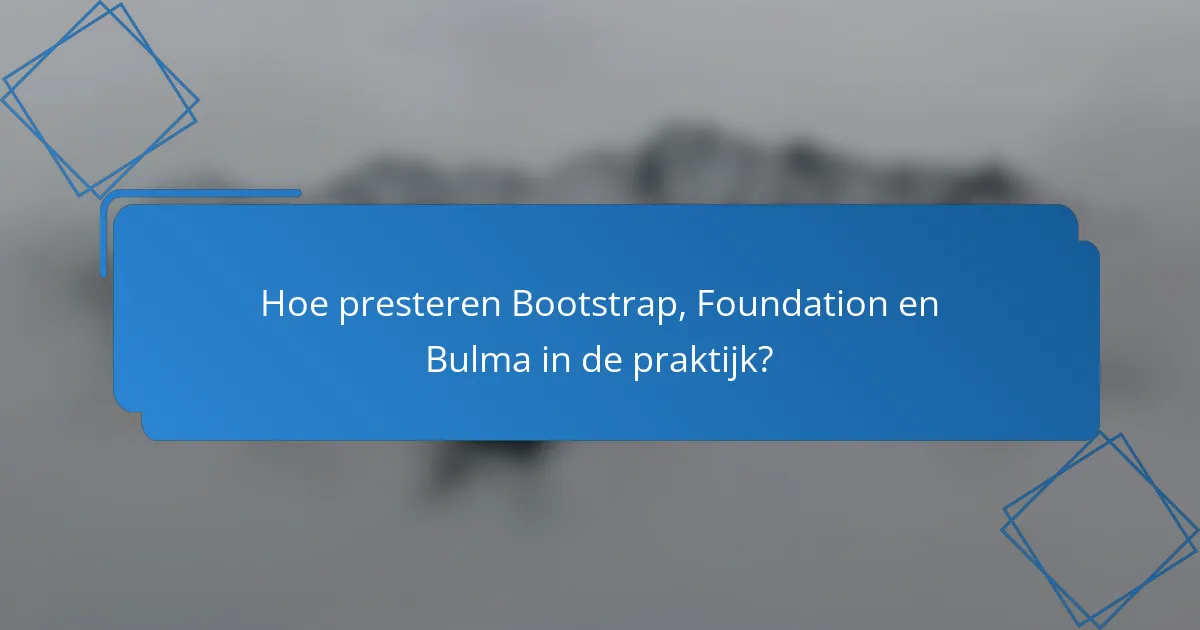 Hoe presteren Bootstrap, Foundation en Bulma in de praktijk?