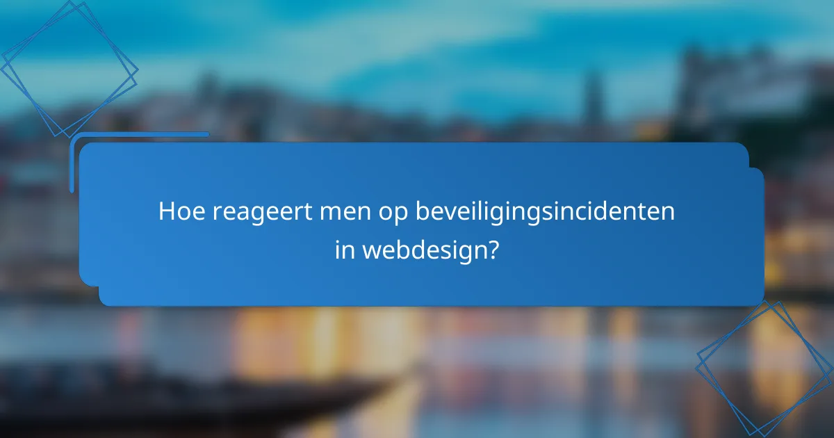 Hoe reageert men op beveiligingsincidenten in webdesign?