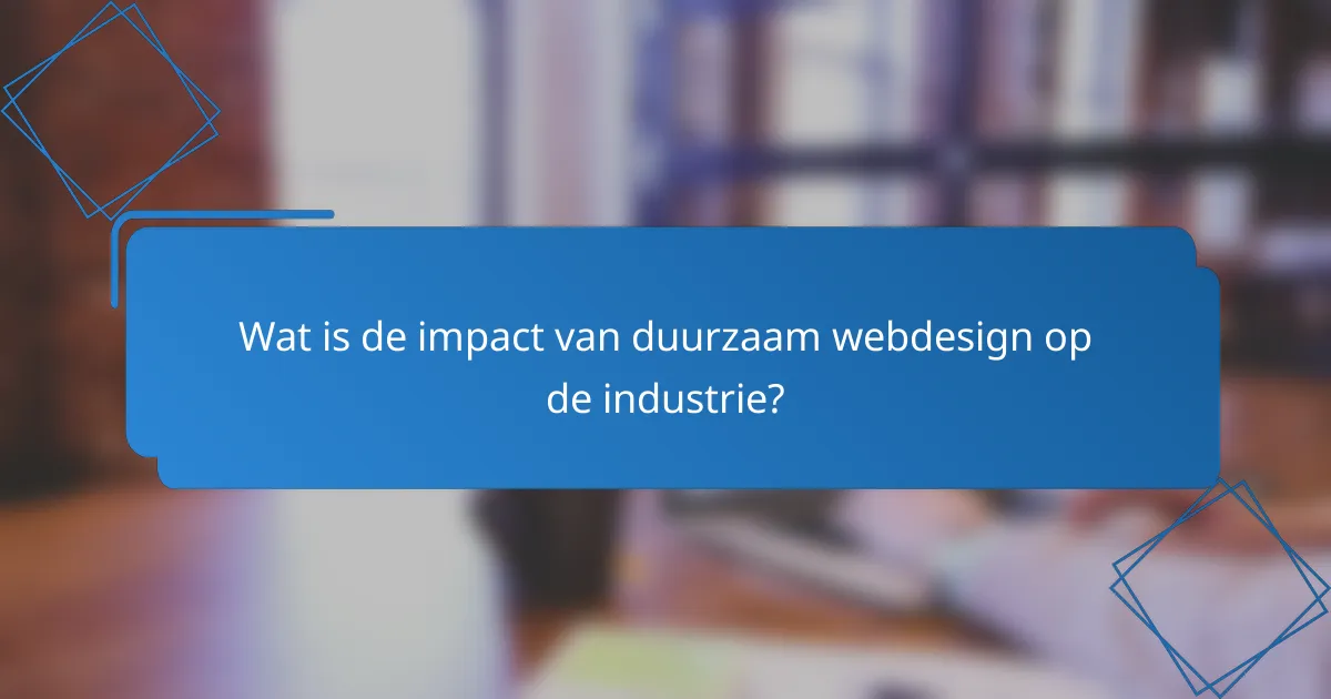 Wat is de impact van duurzaam webdesign op de industrie?