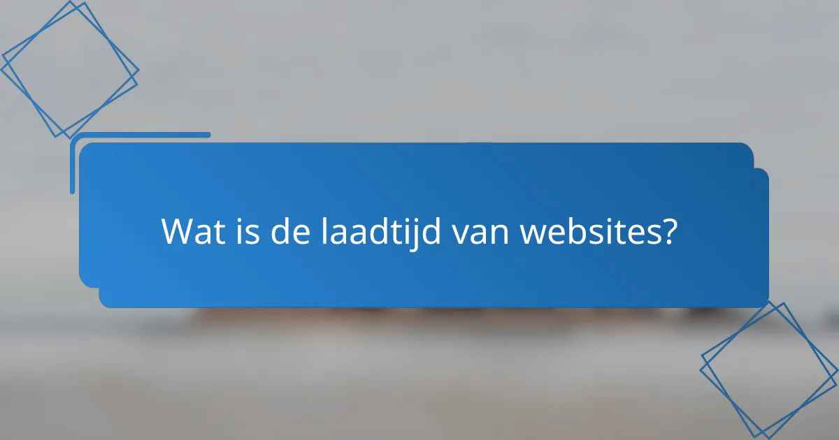 Wat is de laadtijd van websites?