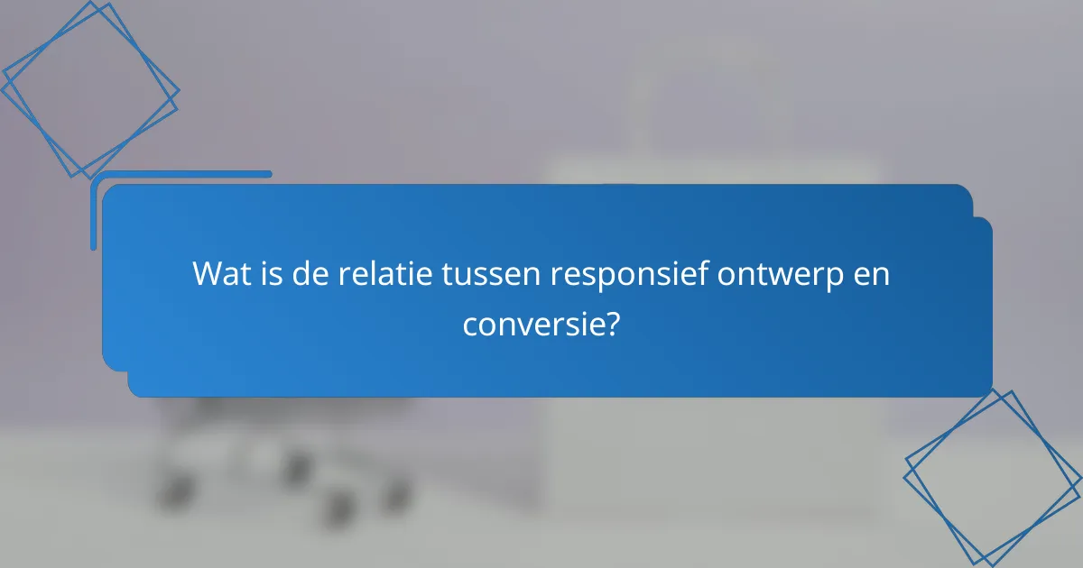 Wat is de relatie tussen responsief ontwerp en conversie?
