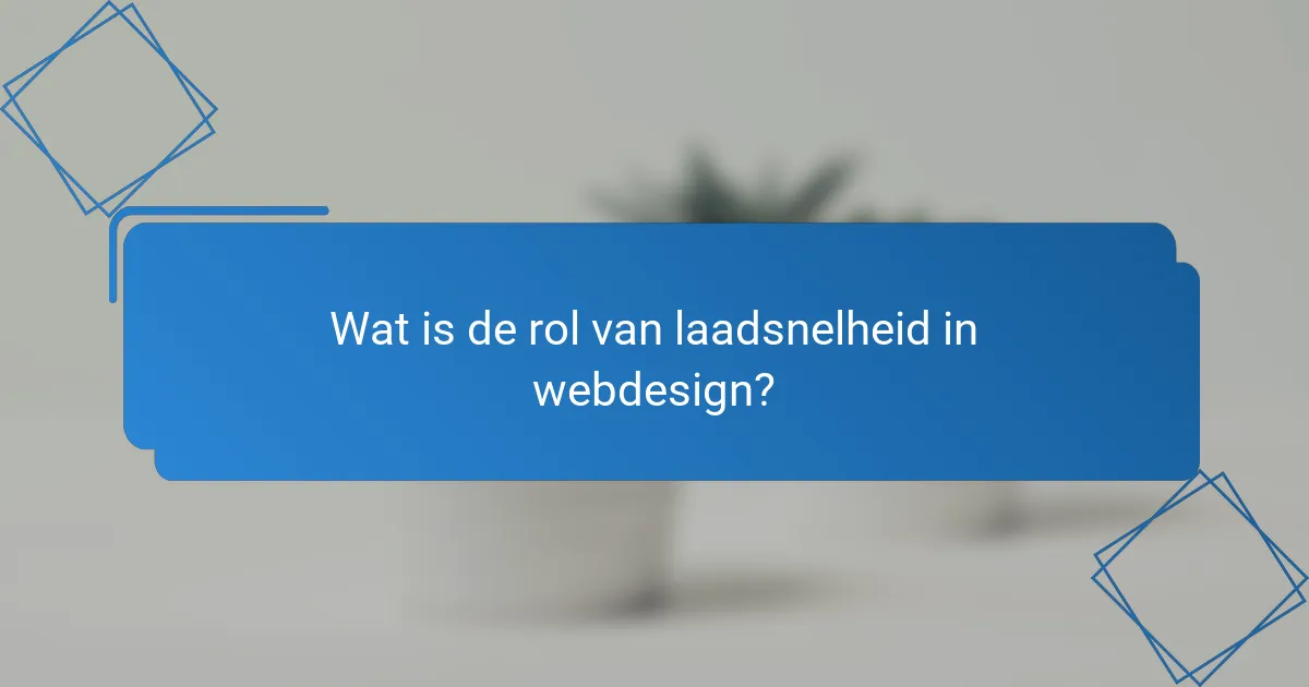 Wat is de rol van laadsnelheid in webdesign?