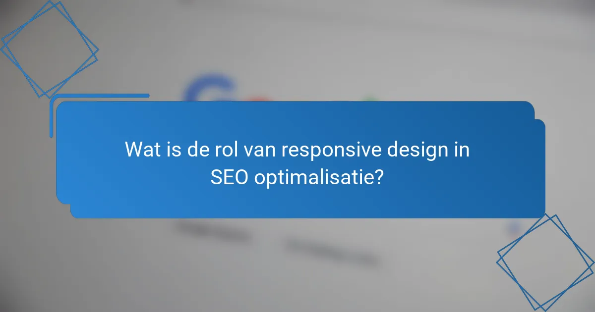 Wat is de rol van responsive design in SEO optimalisatie?