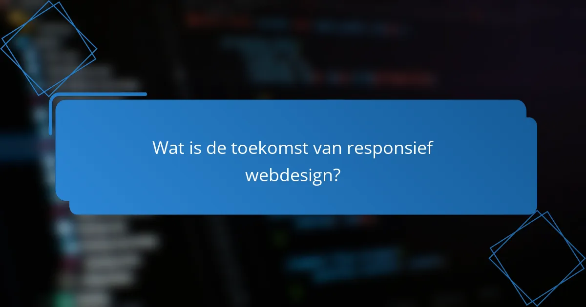 Wat is de toekomst van responsief webdesign?