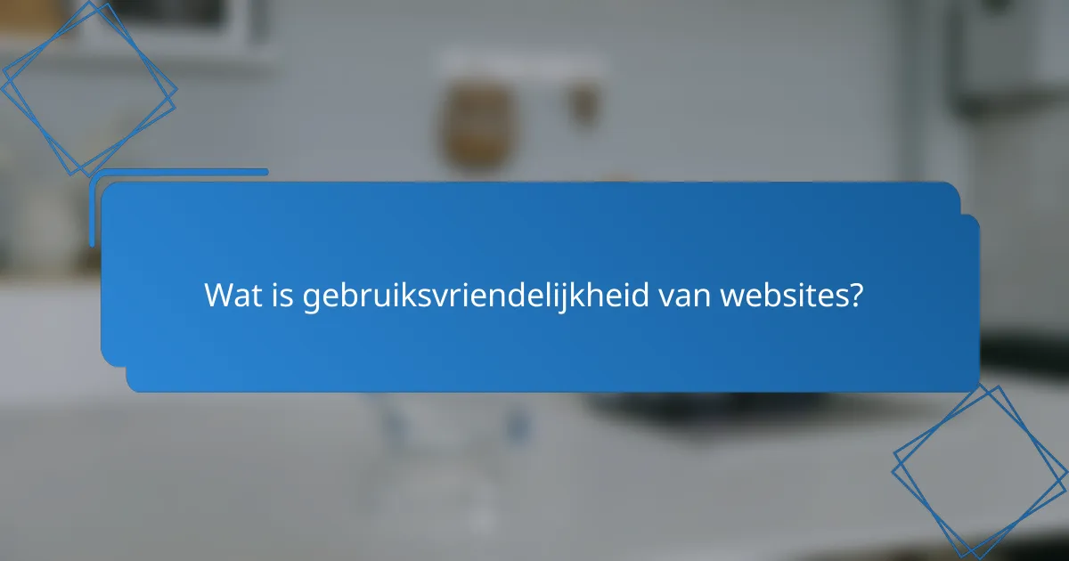 Wat is gebruiksvriendelijkheid van websites?