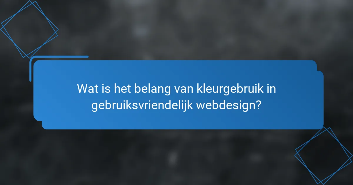 Wat is het belang van kleurgebruik in gebruiksvriendelijk webdesign?