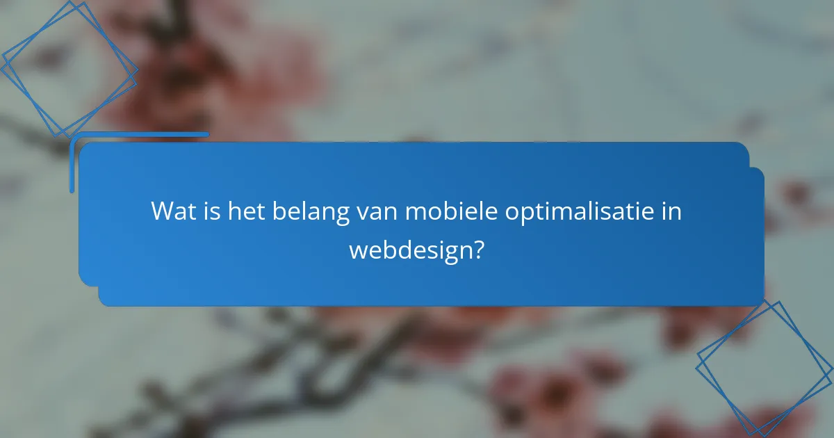 Wat is het belang van mobiele optimalisatie in webdesign?
