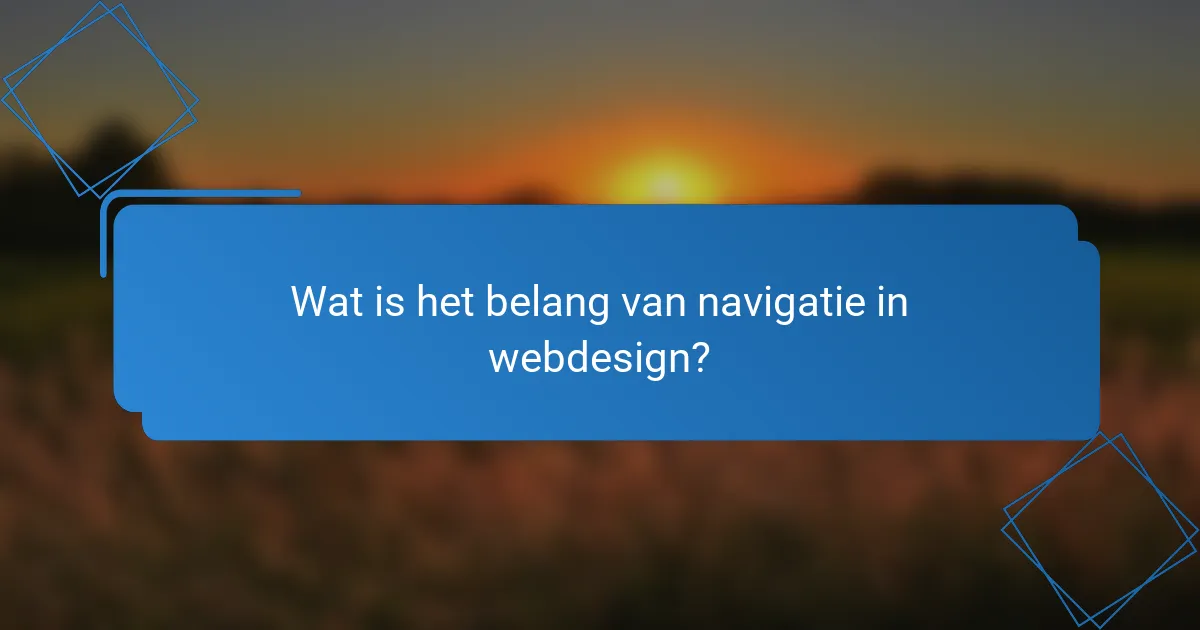 Wat is het belang van navigatie in webdesign?