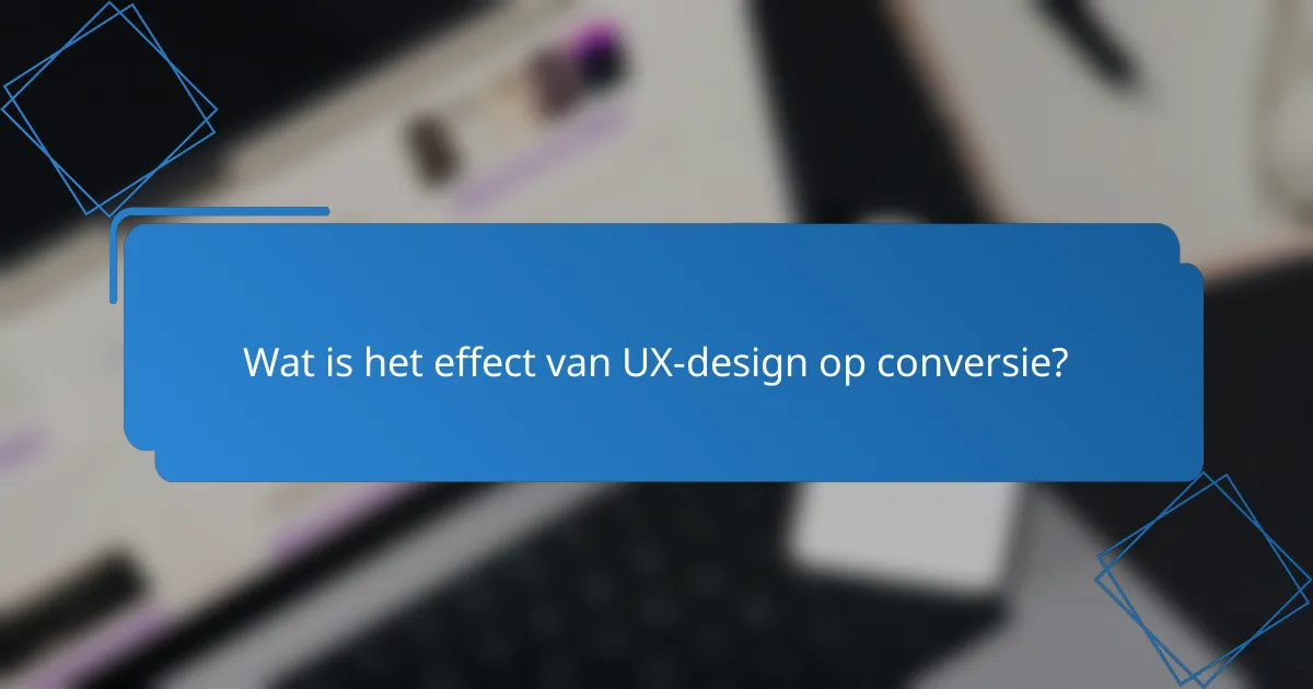 Wat is het effect van UX-design op conversie?
