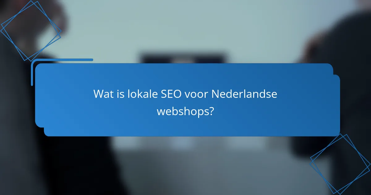 Wat is lokale SEO voor Nederlandse webshops?