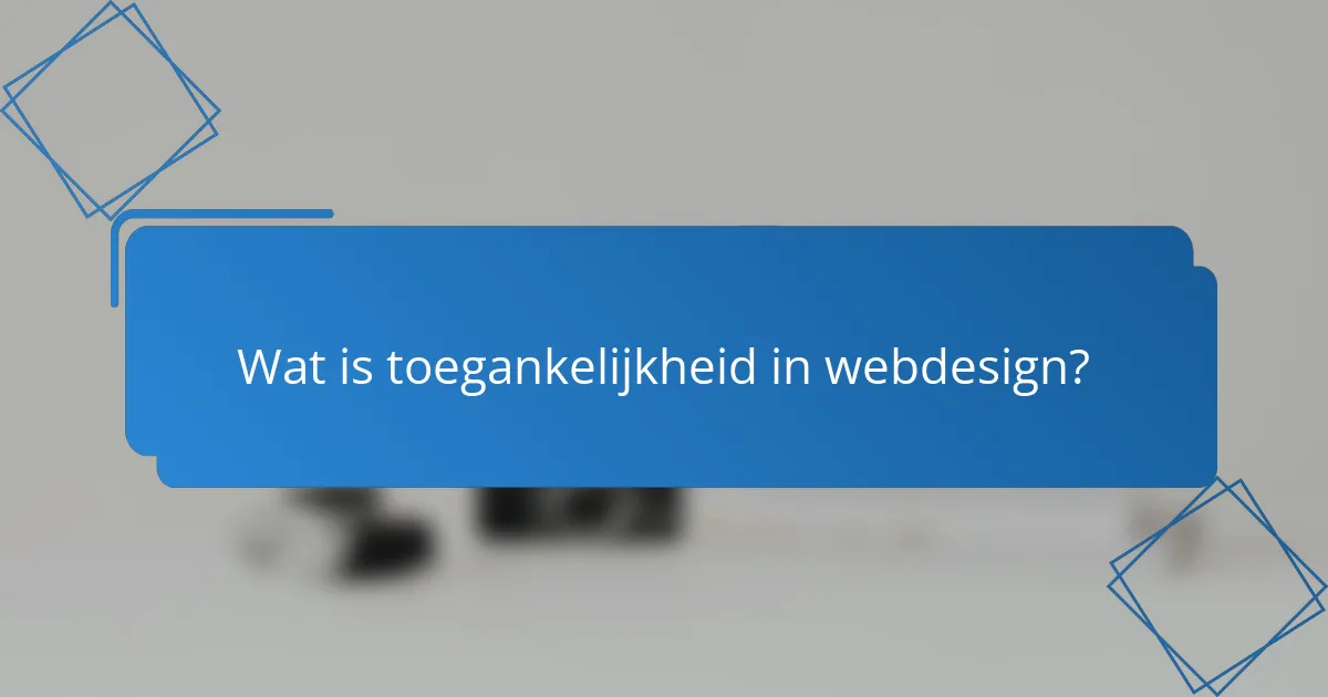 Wat is toegankelijkheid in webdesign?