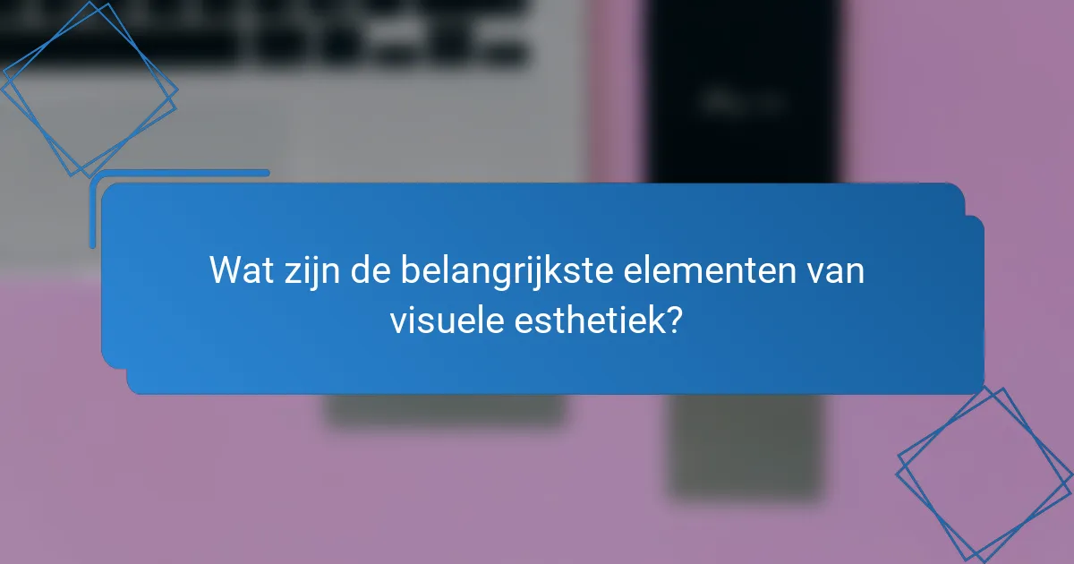 Wat zijn de belangrijkste elementen van visuele esthetiek?