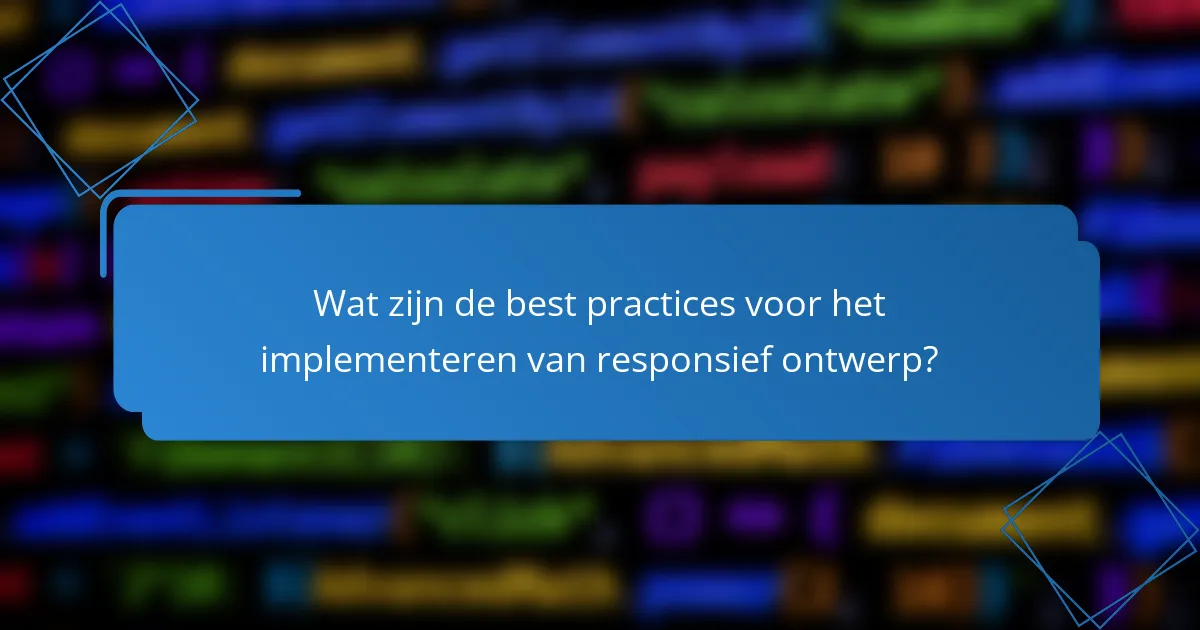 Wat zijn de best practices voor het implementeren van responsief ontwerp?