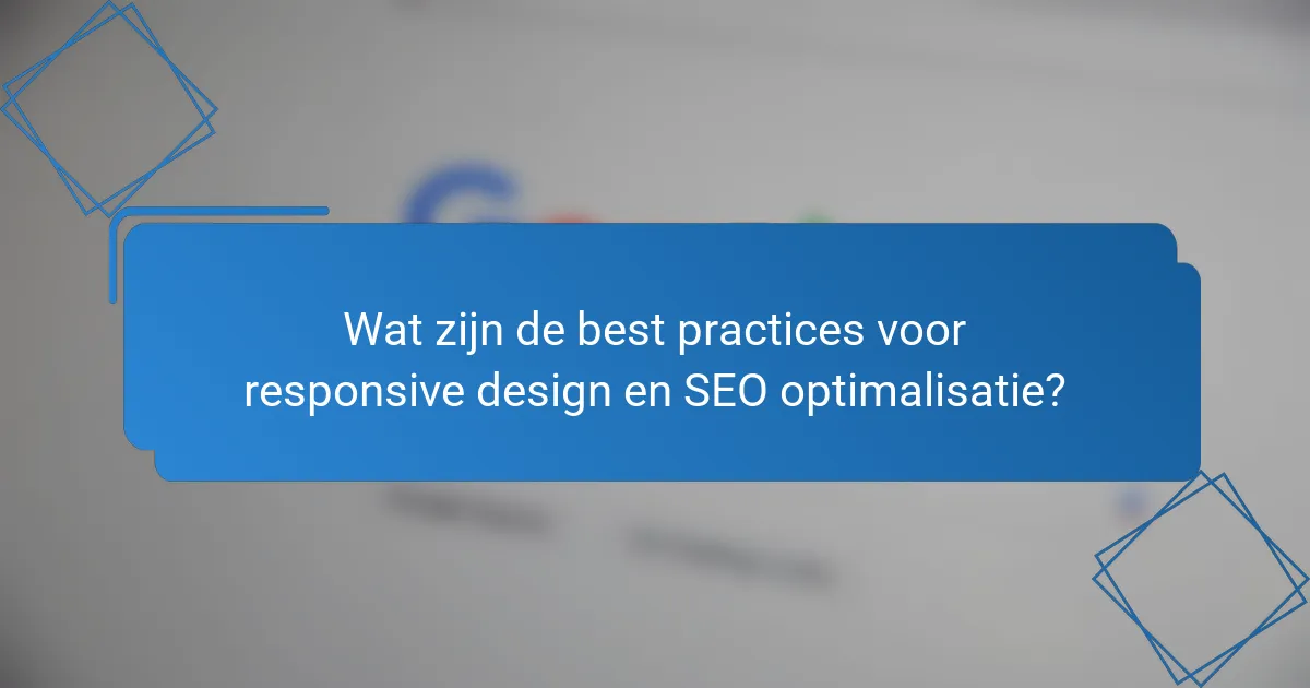 Wat zijn de best practices voor responsive design en SEO optimalisatie?