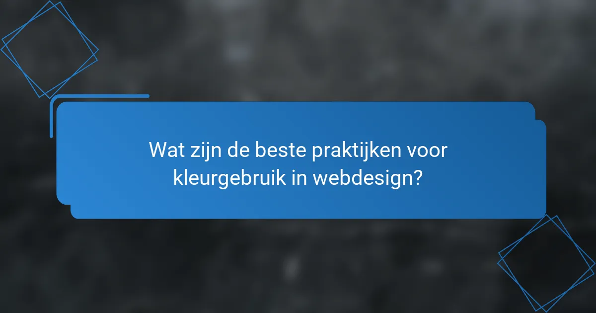 Wat zijn de beste praktijken voor kleurgebruik in webdesign?