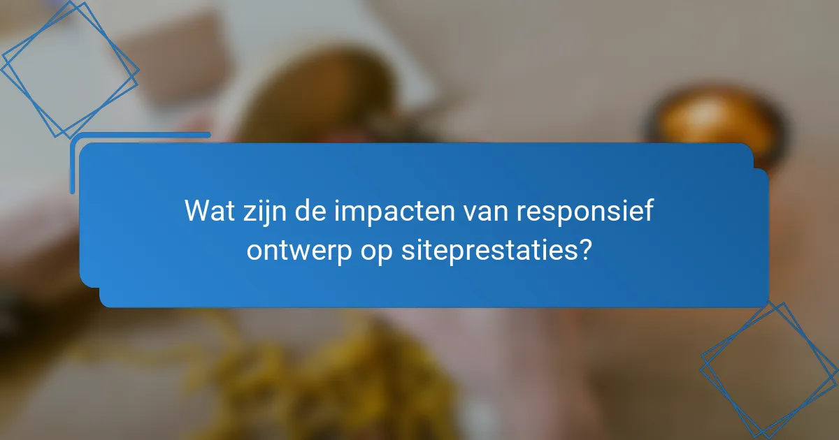 Wat zijn de impacten van responsief ontwerp op siteprestaties?