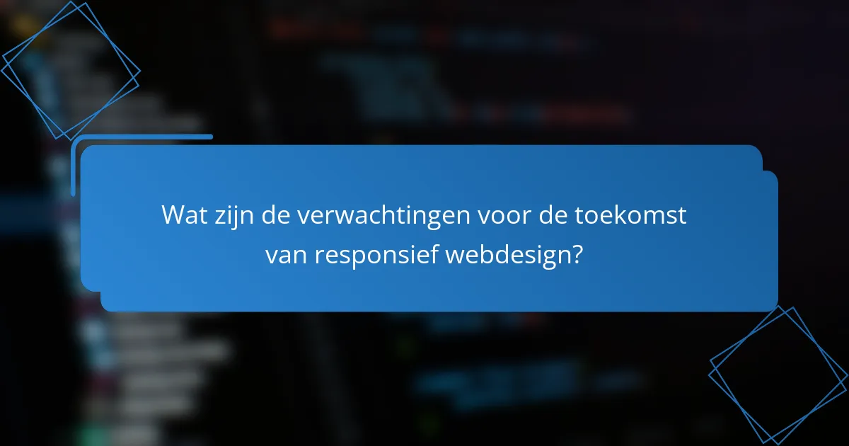 Wat zijn de verwachtingen voor de toekomst van responsief webdesign?