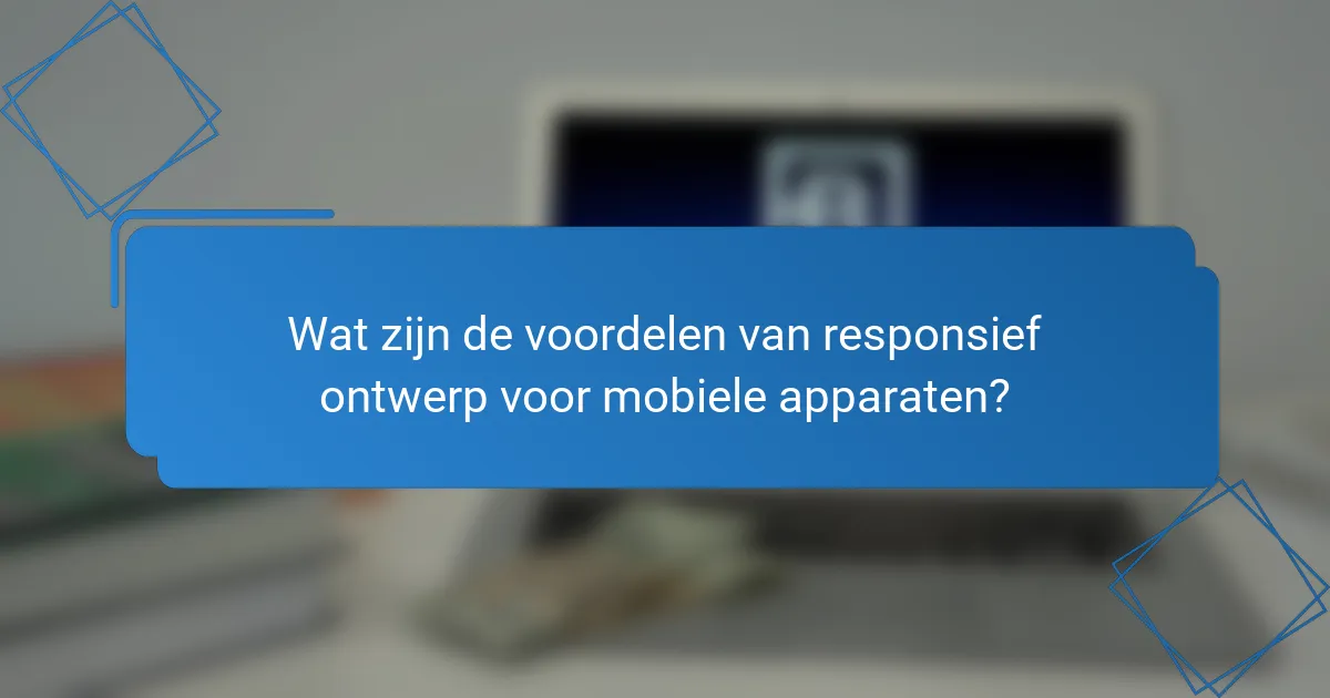 Wat zijn de voordelen van responsief ontwerp voor mobiele apparaten?