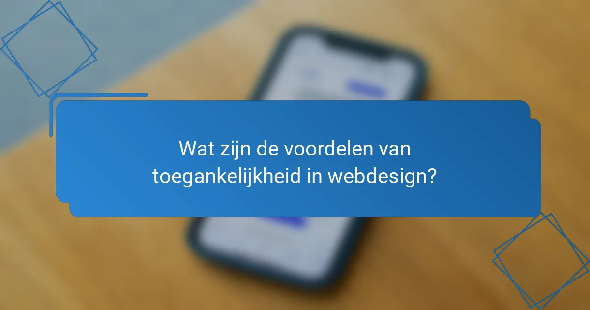 Wat zijn de voordelen van toegankelijkheid in webdesign?