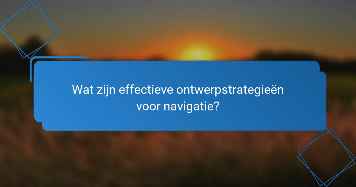 Wat zijn effectieve ontwerpstrategieën voor navigatie?