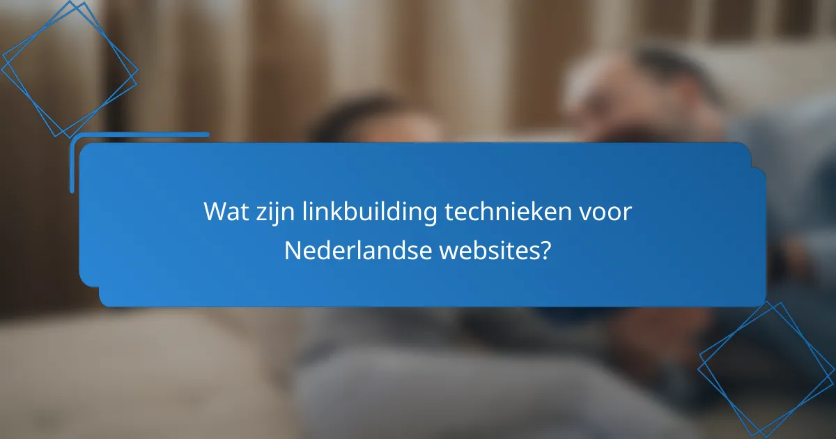 Wat zijn linkbuilding technieken voor Nederlandse websites?