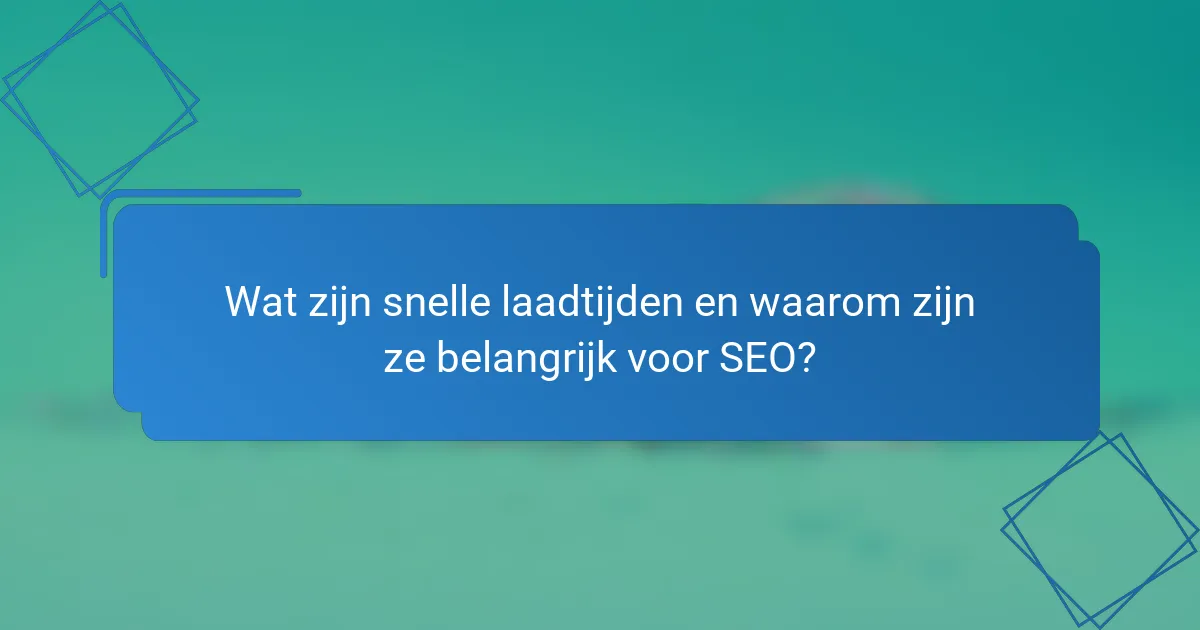 Wat zijn snelle laadtijden en waarom zijn ze belangrijk voor SEO?