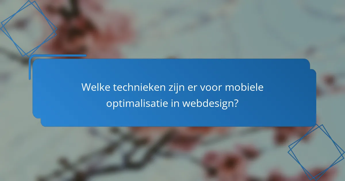 Welke technieken zijn er voor mobiele optimalisatie in webdesign?