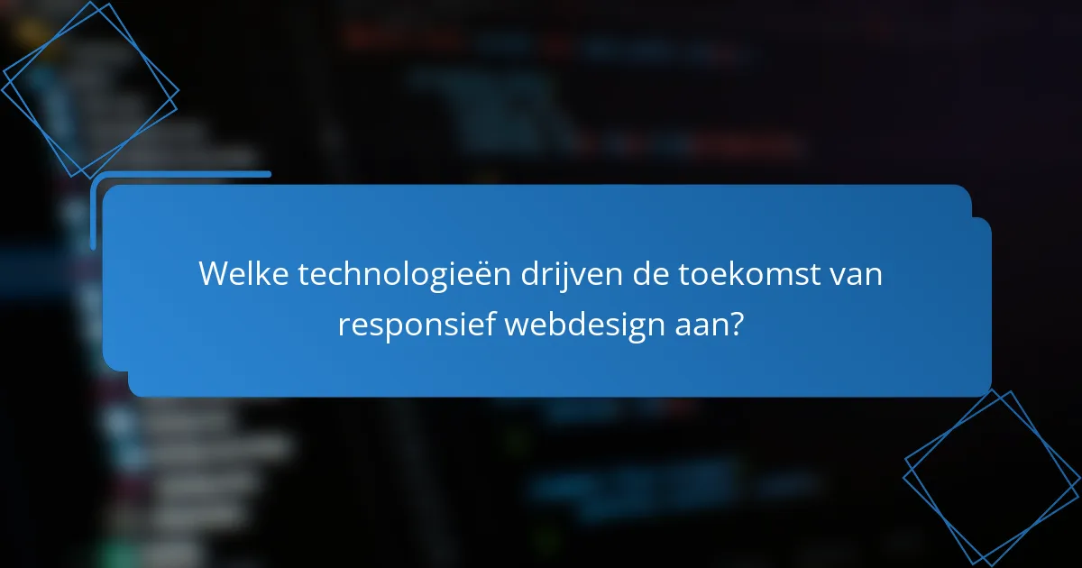 Welke technologieën drijven de toekomst van responsief webdesign aan?