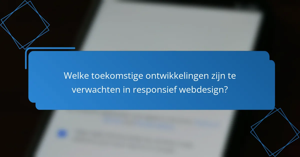 Welke toekomstige ontwikkelingen zijn te verwachten in responsief webdesign?