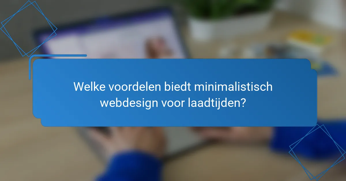 Welke voordelen biedt minimalistisch webdesign voor laadtijden?